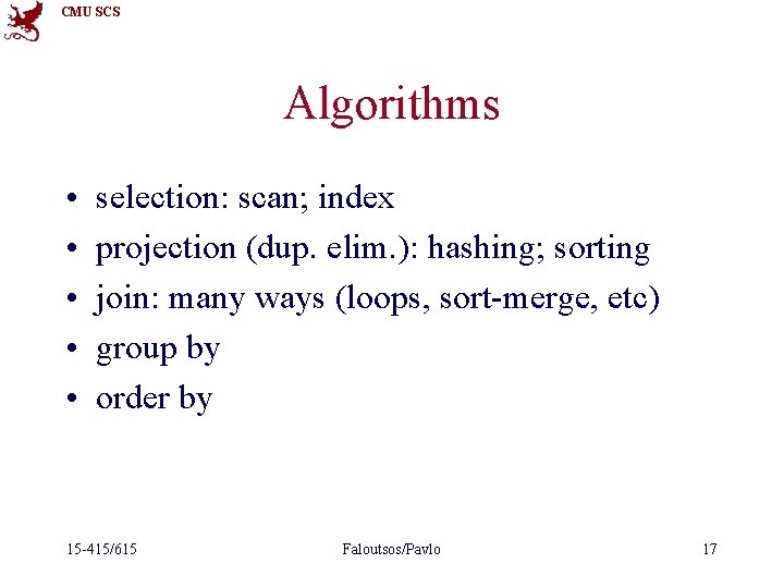 CMU SCS Algorithms • • • selection: scan; index projection (dup. elim. ): hashing;