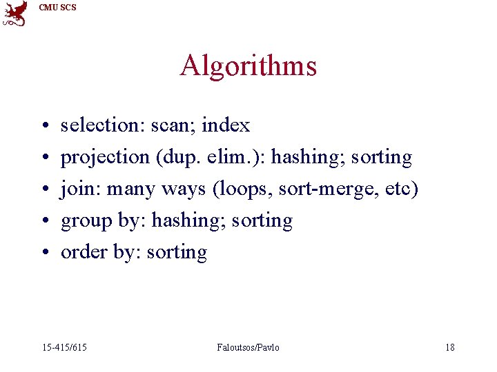 CMU SCS Algorithms • • • selection: scan; index projection (dup. elim. ): hashing;