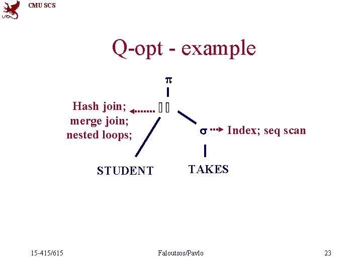 CMU SCS Q-opt - example p Hash join; merge join; nested loops; STUDENT 15