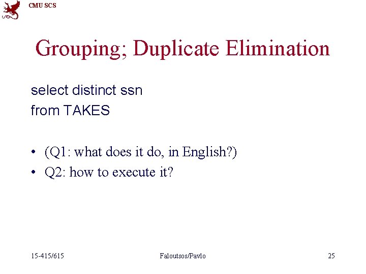 CMU SCS Grouping; Duplicate Elimination select distinct ssn from TAKES • (Q 1: what
