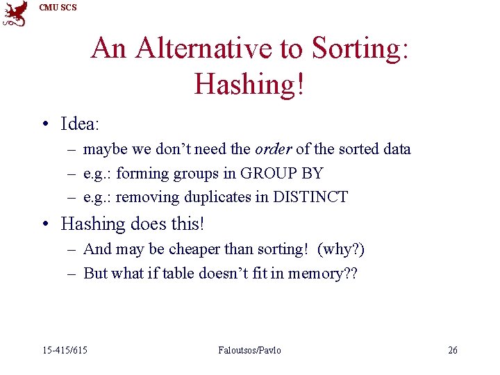 CMU SCS An Alternative to Sorting: Hashing! • Idea: – maybe we don’t need