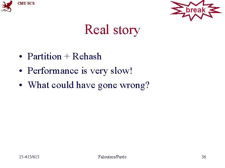 CMU SCS break Real story • Partition + Rehash • Performance is very slow!