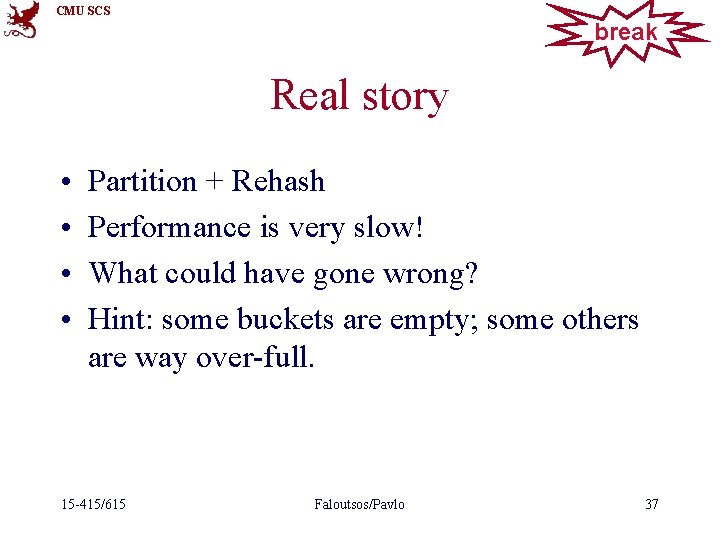 CMU SCS break Real story • • Partition + Rehash Performance is very slow!