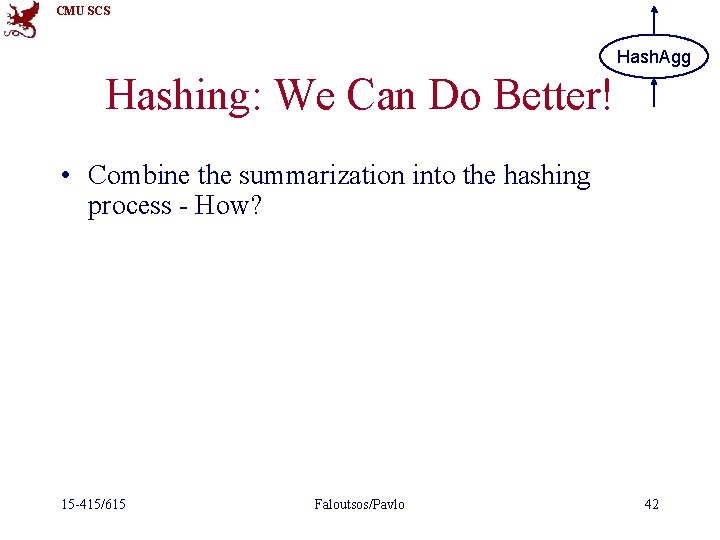 CMU SCS Hash. Agg Hashing: We Can Do Better! • Combine the summarization into