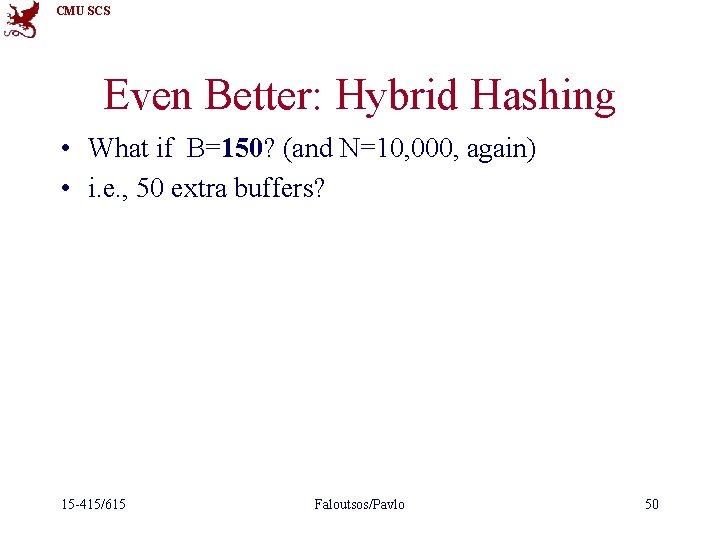 CMU SCS Even Better: Hybrid Hashing • What if B=150? (and N=10, 000, again)