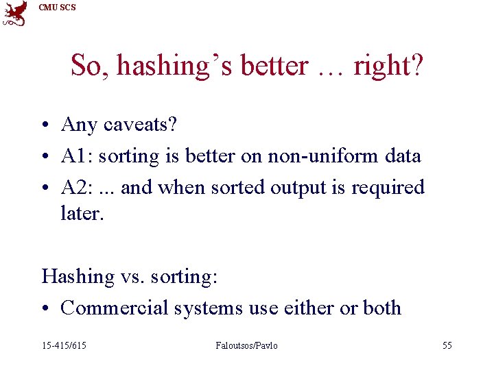 CMU SCS So, hashing’s better … right? • Any caveats? • A 1: sorting