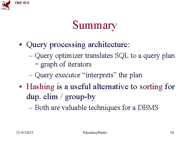 CMU SCS Summary • Query processing architecture: – Query optimizer translates SQL to a