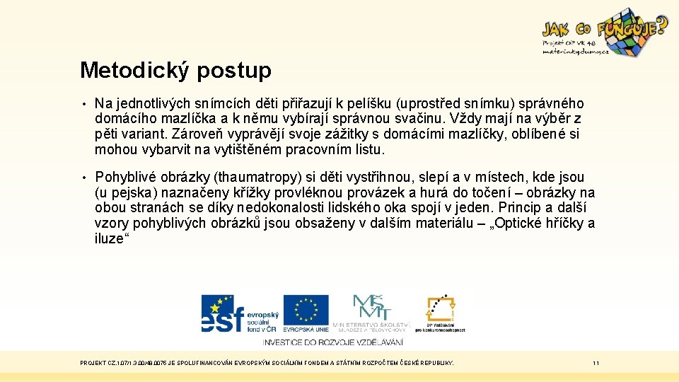 Metodický postup • Na jednotlivých snímcích děti přiřazují k pelíšku (uprostřed snímku) správného domácího