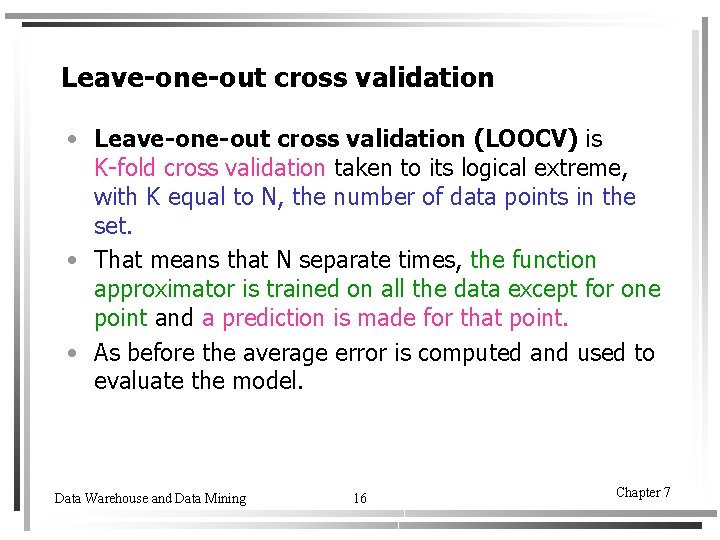 Leave-one-out cross validation • Leave-one-out cross validation (LOOCV) is K-fold cross validation taken to