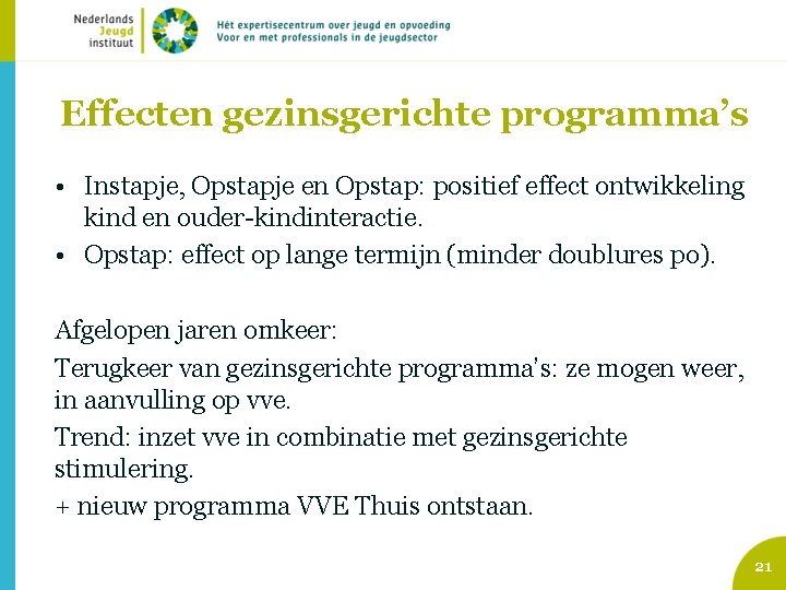 Effecten gezinsgerichte programma’s • Instapje, Opstapje en Opstap: positief effect ontwikkeling kind en ouder-kindinteractie.