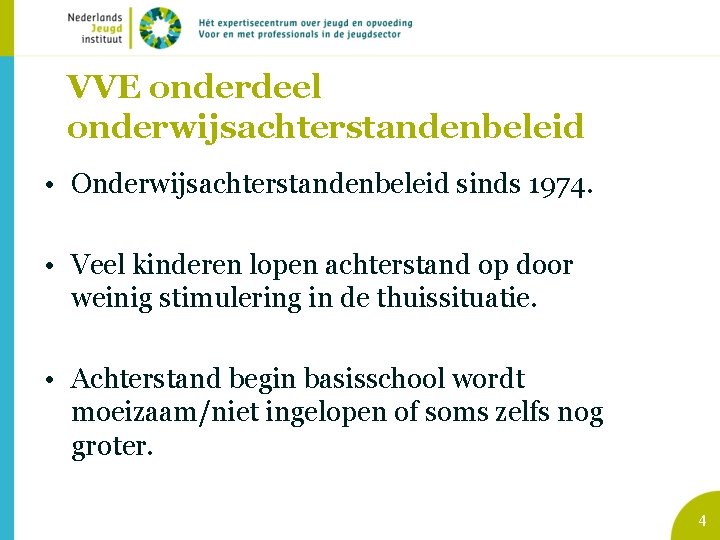 VVE onderdeel onderwijsachterstandenbeleid • Onderwijsachterstandenbeleid sinds 1974. • Veel kinderen lopen achterstand op door