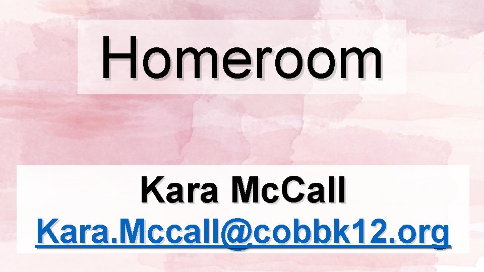 Homeroom Kara Mc. Call Kara. Mccall@cobbk 12. org 