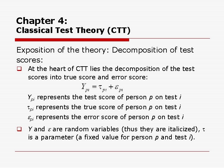 Chapter 4: Classical Test Theory (CTT) Exposition of theory: Decomposition of test scores: q