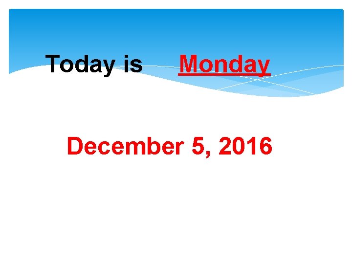 Today is Monday December 5, 2016 