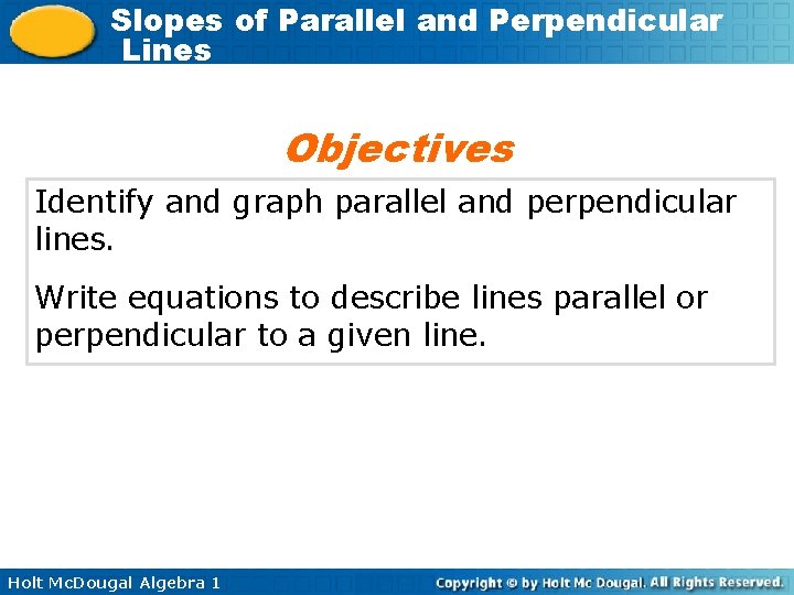 Slopes of Parallel and Perpendicular Lines Objectives Identify and graph parallel and perpendicular lines.