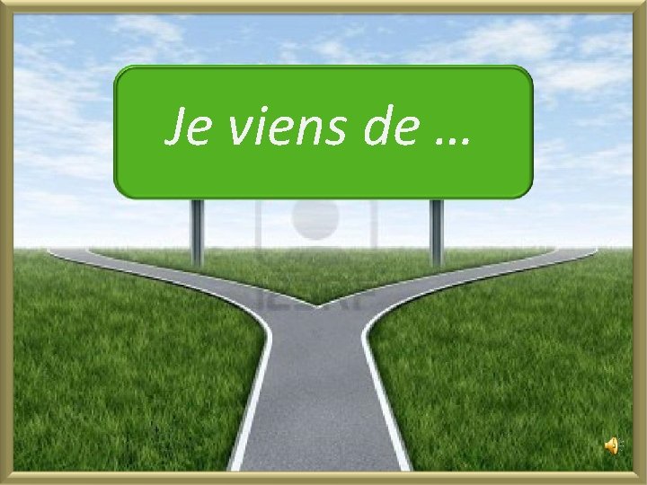 Je viens de … 