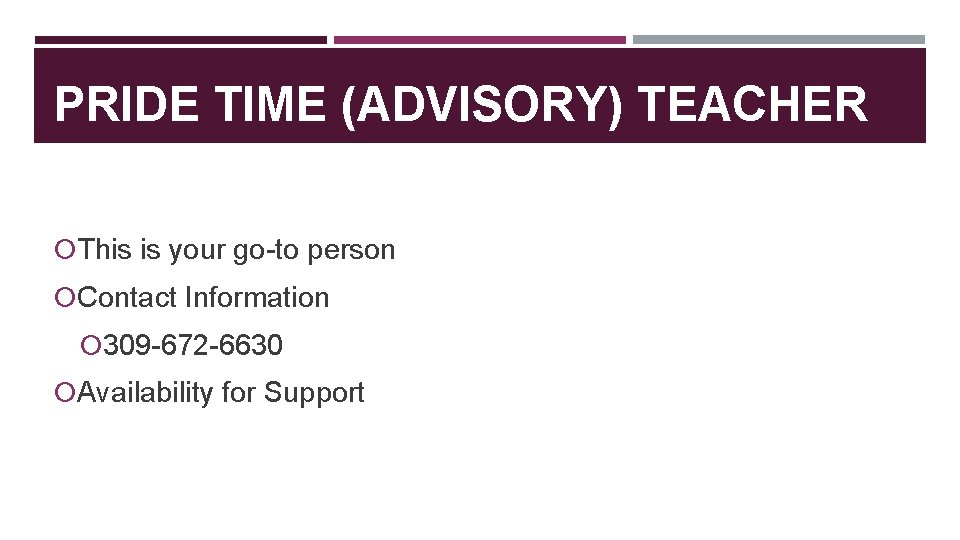 PRIDE TIME (ADVISORY) TEACHER This is your go-to person Contact Information 309 -672 -6630