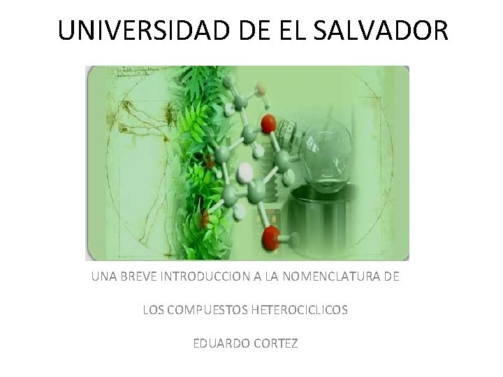 UNIVERSIDAD DE EL SALVADOR UNA BREVE INTRODUCCION A LA NOMENCLATURA DE LOS COMPUESTOS HETEROCICLICOS