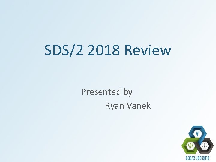 SDS/2 2018 Review Presented by Ryan Vanek 