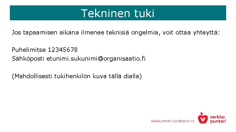 Tekninen tuki Jos tapaamisen aikana ilmenee teknisiä ongelmia, voit ottaa yhteyttä: Puhelimitse 12345678 Sähköposti