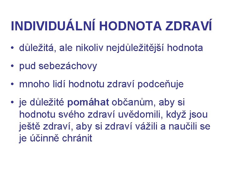 INDIVIDUÁLNÍ HODNOTA ZDRAVÍ • důležitá, ale nikoliv nejdůležitější hodnota • pud sebezáchovy • mnoho