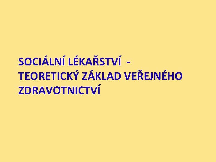 SOCIÁLNÍ LÉKAŘSTVÍ TEORETICKÝ ZÁKLAD VEŘEJNÉHO ZDRAVOTNICTVÍ 