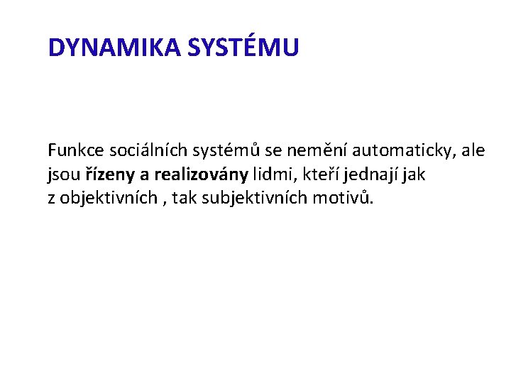 DYNAMIKA SYSTÉMU Funkce sociálních systémů se nemění automaticky, ale jsou řízeny a realizovány lidmi,