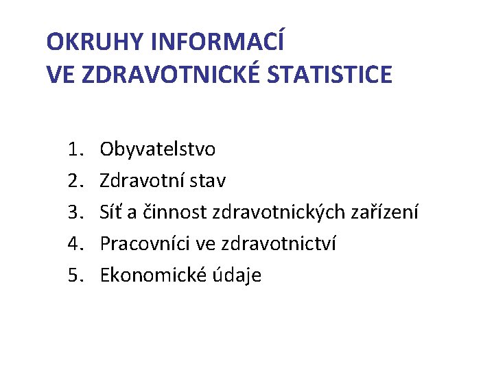 OKRUHY INFORMACÍ VE ZDRAVOTNICKÉ STATISTICE 1. 2. 3. 4. 5. Obyvatelstvo Zdravotní stav Síť