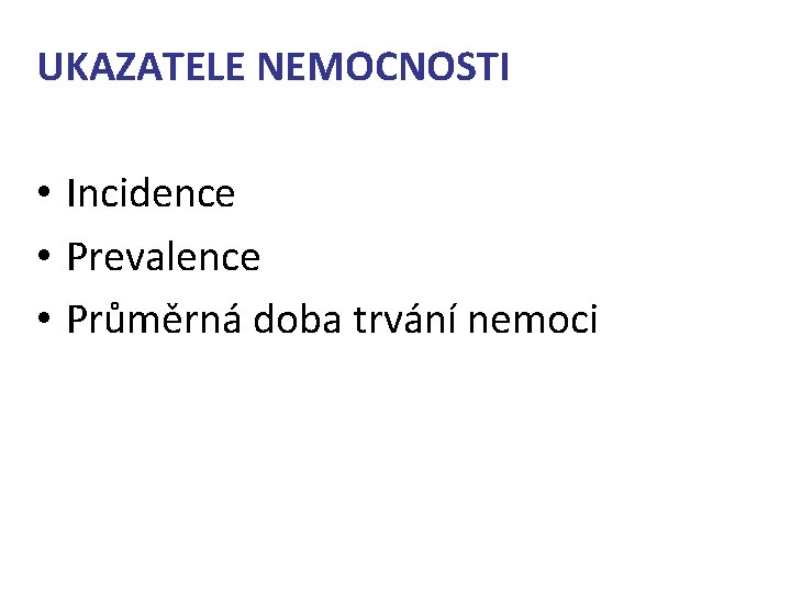 UKAZATELE NEMOCNOSTI • Incidence • Prevalence • Průměrná doba trvání nemoci 