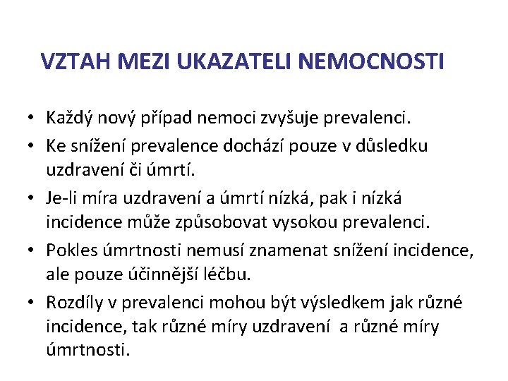 VZTAH MEZI UKAZATELI NEMOCNOSTI • Každý nový případ nemoci zvyšuje prevalenci. • Ke snížení