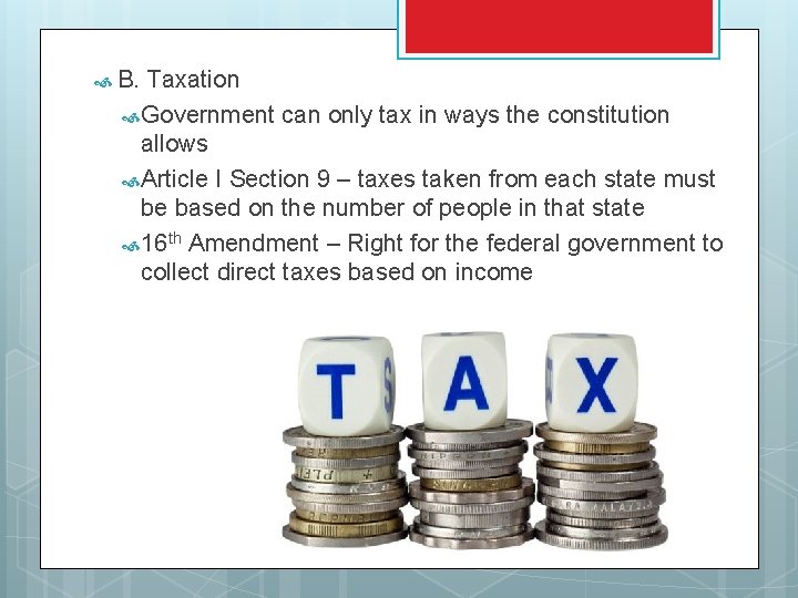  B. Taxation Government can only tax in ways the constitution allows Article I