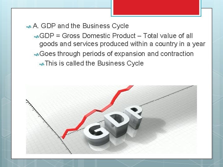  A. GDP and the Business Cycle GDP = Gross Domestic Product – Total