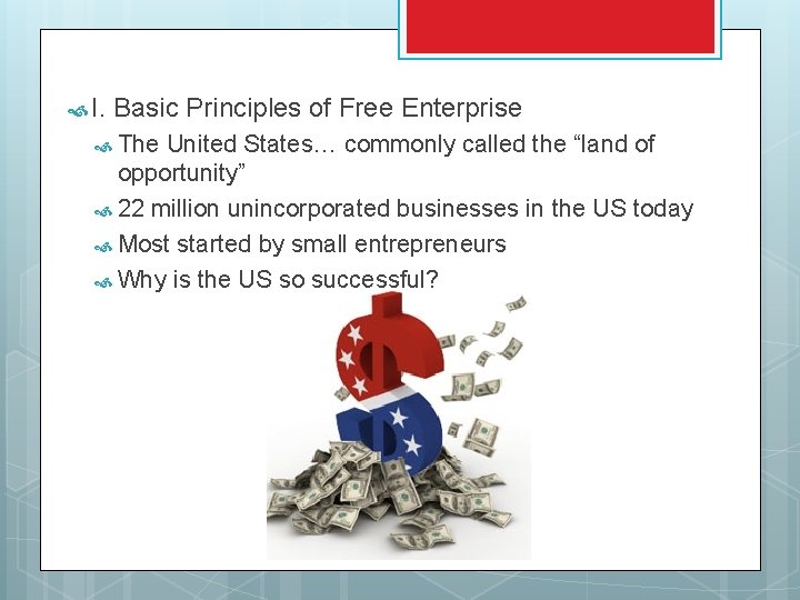  I. Basic Principles of Free Enterprise The United States… commonly called the “land
