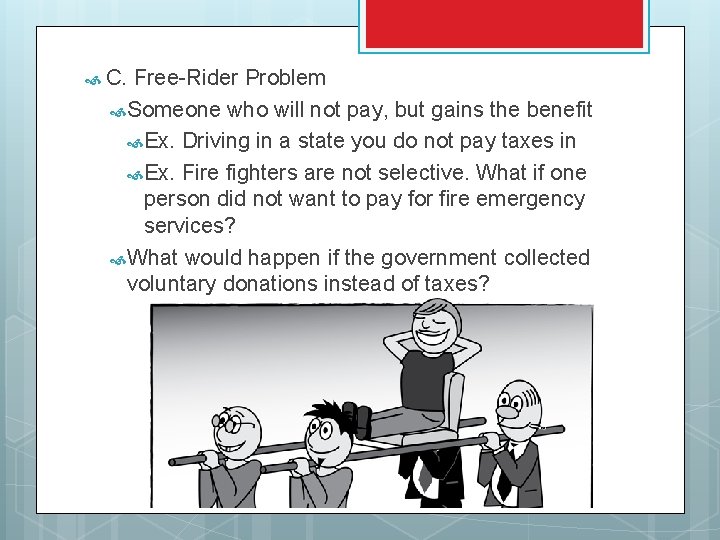  C. Free-Rider Problem Someone who will not pay, but gains the benefit Ex.