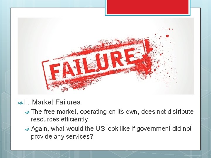  II. Market Failures The free market, operating on its own, does not distribute