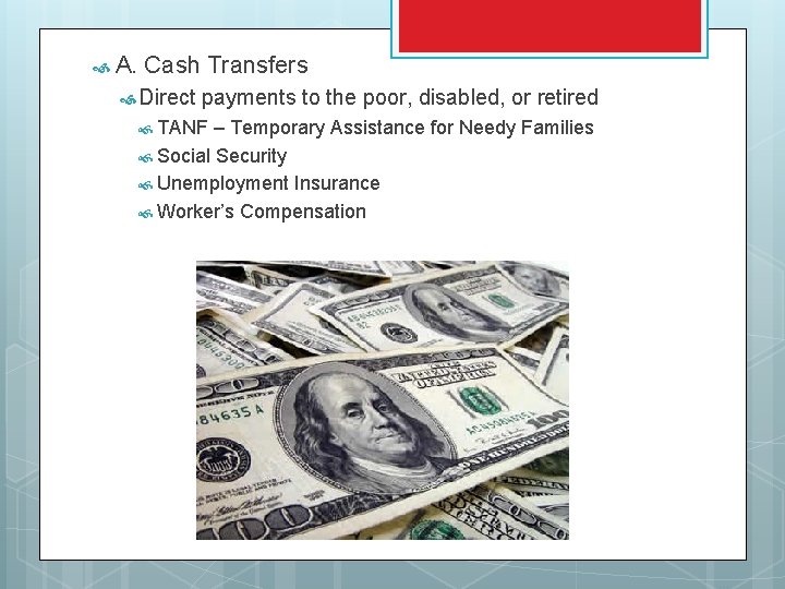  A. Cash Transfers Direct payments to the poor, disabled, or retired TANF –