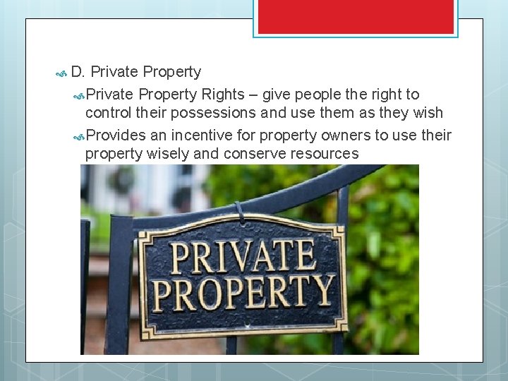  D. Private Property Rights – give people the right to control their possessions