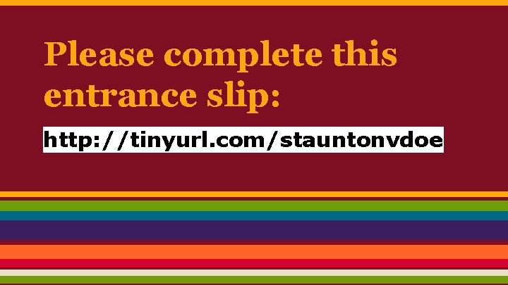 Please complete this entrance slip: http: //tinyurl. com/stauntonvdoe 