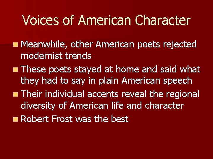 Voices of American Character n Meanwhile, other American poets rejected modernist trends n These