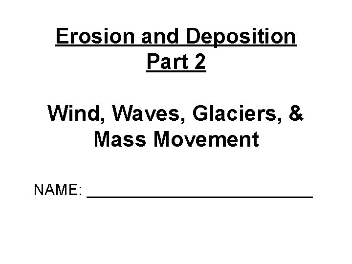 Erosion and Deposition Part 2 Wind Waves Glaciers