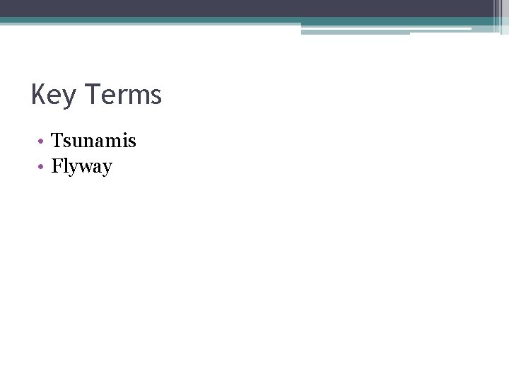 Key Terms • Tsunamis • Flyway 