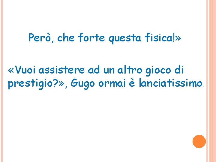 Però, che forte questa fisica!» «Vuoi assistere ad un altro gioco di prestigio? »