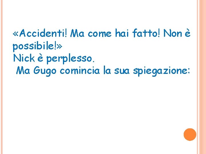  «Accidenti! Ma come hai fatto! Non è possibile!» Nick è perplesso. Ma Gugo