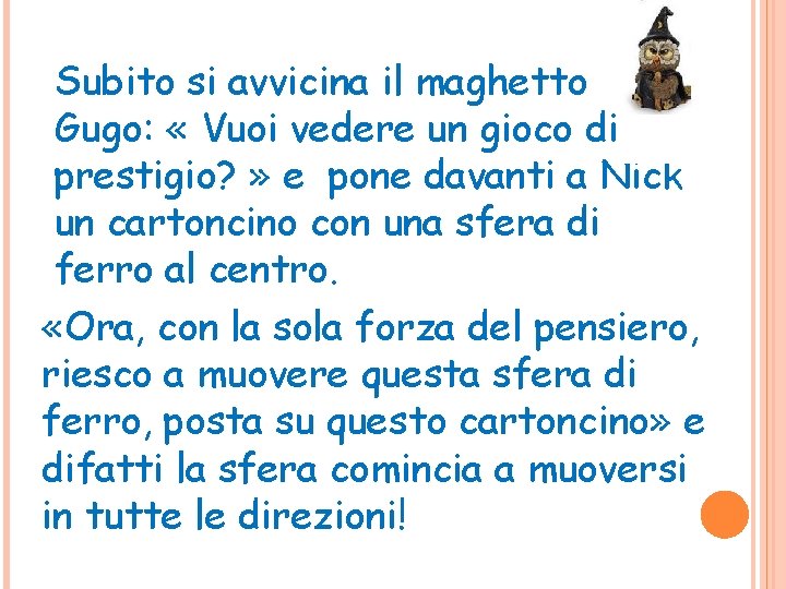 Subito si avvicina il maghetto Gugo: « Vuoi vedere un gioco di prestigio? »