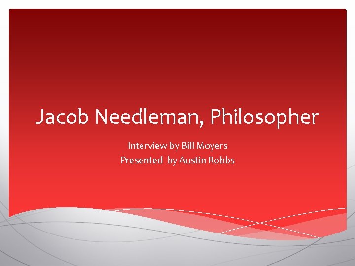 Jacob Needleman, Philosopher Interview by Bill Moyers Presented by Austin Robbs 