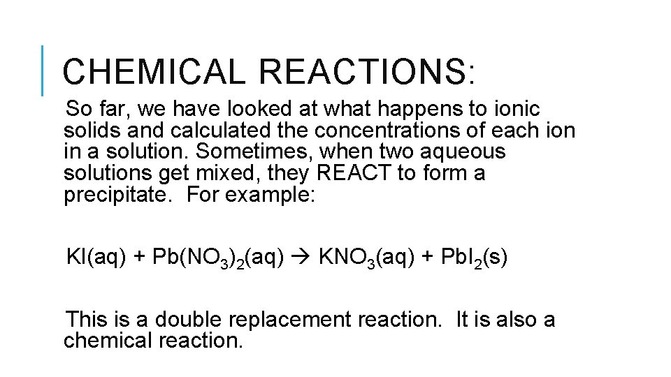 CHEMICAL REACTIONS: So far, we have looked at what happens to ionic solids and