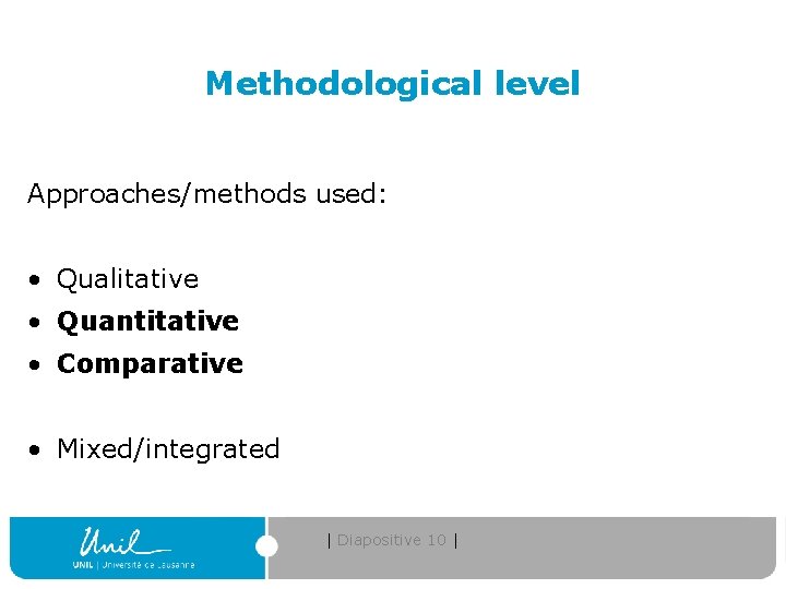 Methodological level Approaches/methods used: • Qualitative • Quantitative • Comparative • Mixed/integrated | Diapositive