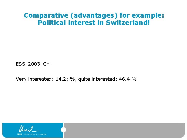 Comparative (advantages) for example: Political interest in Switzerland! ESS_2003_CH: Very interested: 14. 2; %,