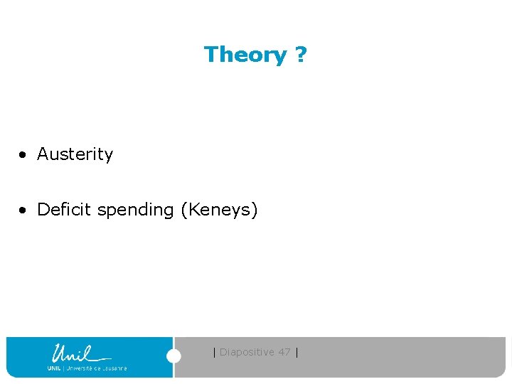 Theory ? • Austerity • Deficit spending (Keneys) | Diapositive 47 | 