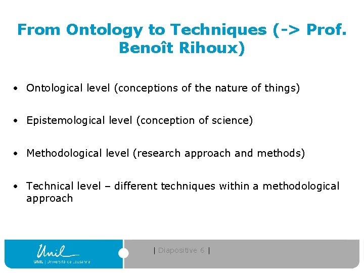 From Ontology to Techniques (-> Prof. Benoît Rihoux) • Ontological level (conceptions of the